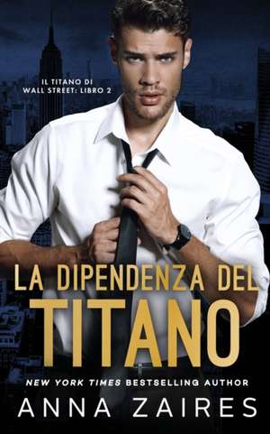 La Dipendenza del Titano (Il Titano di Wall Street Vol. 2) de Anna Zaires