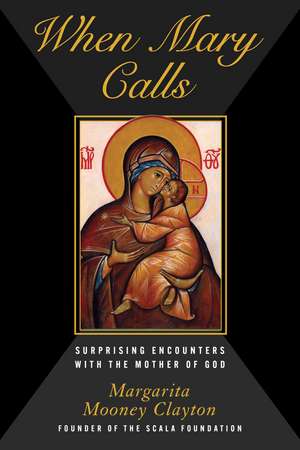 When Mary Calls: Surprising Encounters with the Mother of God de Margarita Mooney Clayton