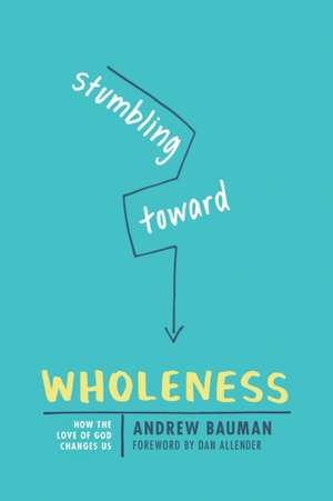 Stumbling Toward Wholeness de Andrew J Bauman