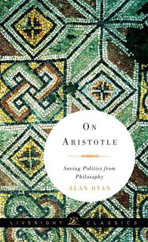 On Aristotle – Saving Politics from Philosophy de Alan Ryan