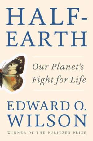 Half–Earth – Our Planet`s Fight for Life de Edward O. Wilson