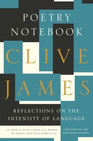 Poetry Notebook – Reflections on the Intensity of Language de Clive James