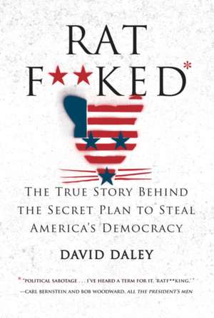 Ratf∗∗ked – The True Story Behind the Secret Plan to Steal America`s Democracy de David Daley