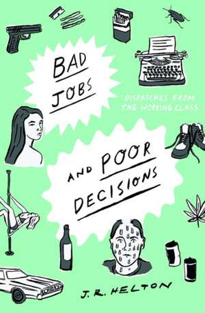 Bad Jobs and Poor Decisions – Dispatches from the Working Class de J. R. Helton