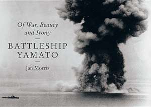 Battleship Yamato – Of War, Beauty and Irony de Jan Morris