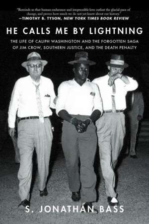 He Calls Me By Lightning – The Life of Caliph Washington and the forgotten Saga of Jim Crow, Southern Justice, and the Death Penalty de S Jonathan Bass