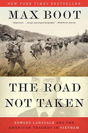 The Road Not Taken – Edward Lansdale and the American Tragedy in Vietnam de Max Boot