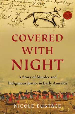 Covered with Night – A Story of Murder and Indigenous Justice in Early America de Nicole Eustace