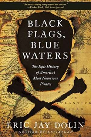 Black Flags, Blue Waters – The Epic History of America`s Most Notorious Pirates de Eric Jay Dolin