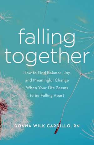 Falling Together: How to Find Balance, Joy, and Meaningful Change When Your Life Seems to Be Falling Apart de Donna Cardillo