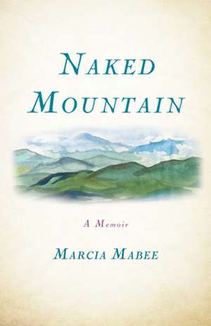 Naked Mountain: A Memoir de Marcia Mabee