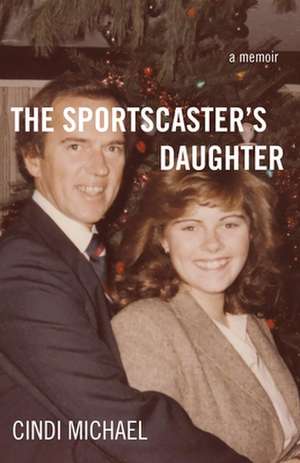 The Sportscaster's Daughter: A Memoir de Cindi Michael