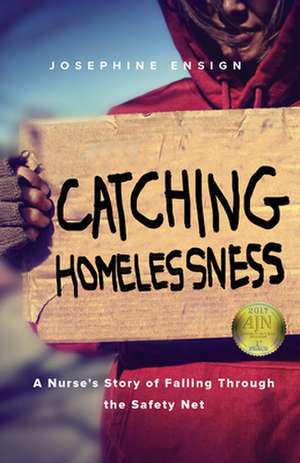 Catching Homelessness: A Nurse's Story of Falling Through the Safety Net de Josephine Ensign