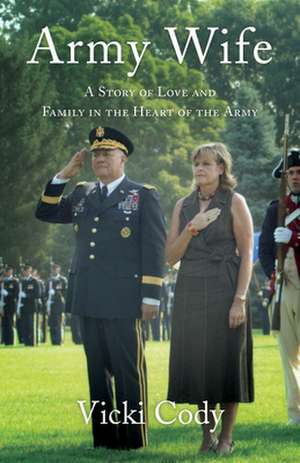 Army Wife: A Story of Love and Family in the Heart of the Army de Vicki Cody