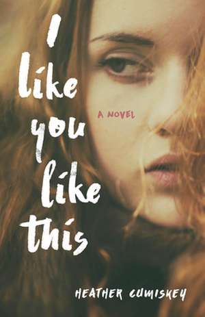 I Like You Like This de Cumiskey, Heather