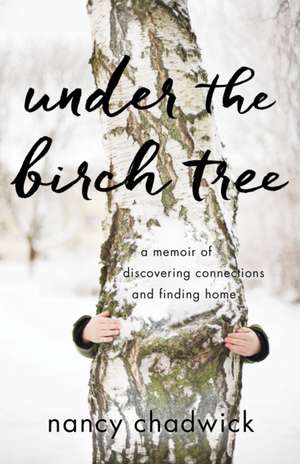 Under the Birch Tree: A Memoir of Discovering Connections and Finding Home de Nancy Chadwick