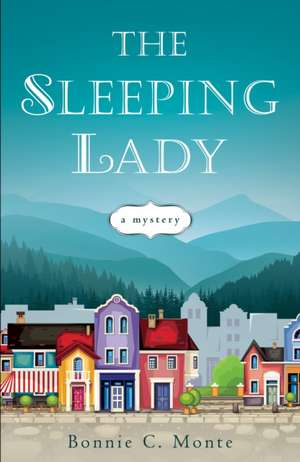 The Sleeping Lady: A Mystery de Bonnie C. Monte