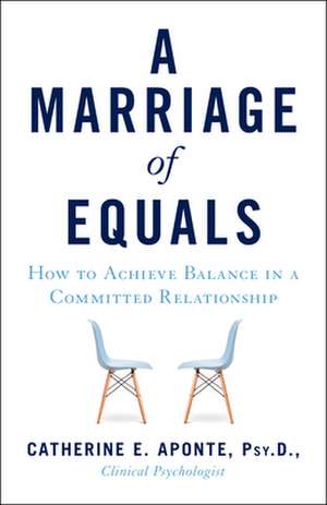 A Marriage of Equals: How to Achieve Balance in a Committed Relationship de Catherine E. Aponte Psyd