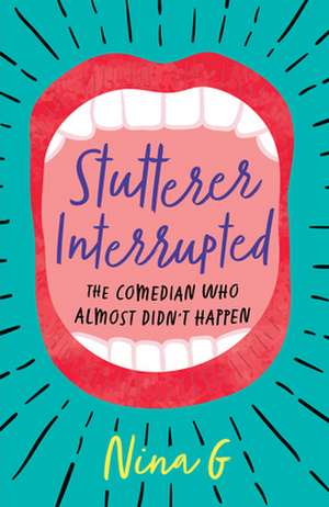 Stutterer Interrupted: The Comedian Who Almost Didn't Happen de Nina G.