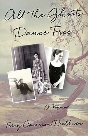 All the Ghosts Dance Free: A Memoir de Terry Baldwin