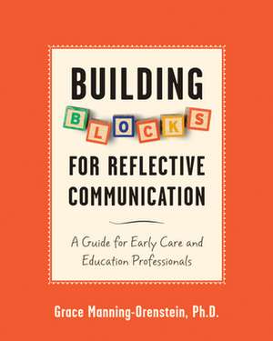 Building Blocks for Reflective Communication: A Guide for Early Care and Education Professionals de Grace Manning-Orenstein