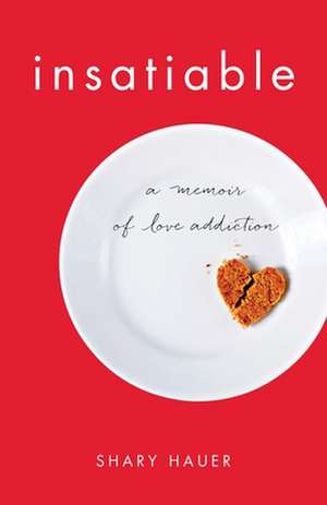 Insatiable: A Memoir of Love Addiction de Shary Hauer