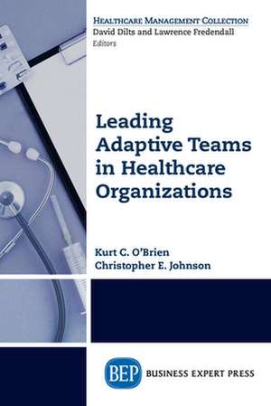 Leading Adaptive Teams in Healthcare Organizations de Kurt C. O'Brien