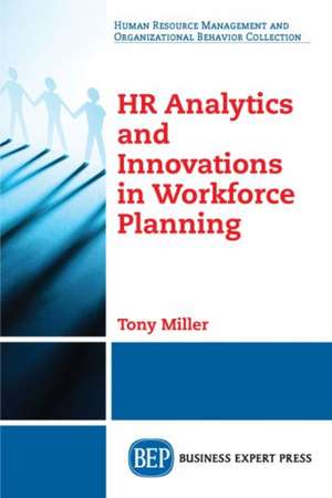 HR Analytics and Innovations in Workforce Planning de Tony Miller