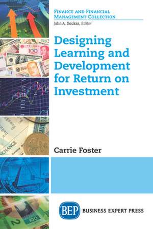 Designing Learning and Development for Return on Investment de Foster, Carrie