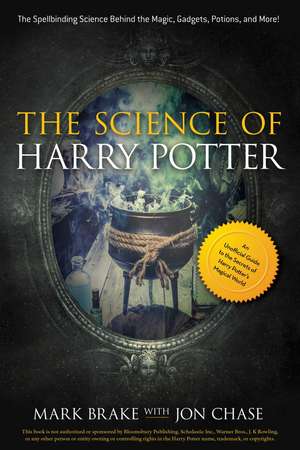 The Science of Harry Potter: The Spellbinding Science Behind the Magic, Gadgets, Potions, and More! de Mark Brake