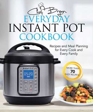 The Everyday Instant Pot Cookbook: Recipes and Meal Planning for Every Cook and Every Family de Bryan Woolley