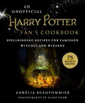 An Unofficial Harry Potter Fan's Cookbook: Spellbinding Recipes for Famished Witches and Wizards de Aurélia Beaupommier