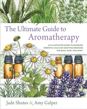 Ultimate Guide to Aromatherapy de Jade Shutes