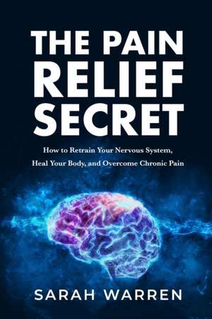 The Pain Relief Secret de Sarah Warren