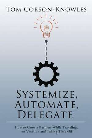 Systemize, Automate, Delegate de Tom Corson-Knowles