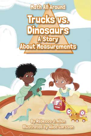 Trucks Versus Dinosaurs: A Story About Measurements de Rebecca J. Allen