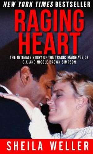 Raging Heart: The Intimate Story of the Tragic Marriage of O.J. and Nicole Brown Simpson de Sheila Weller