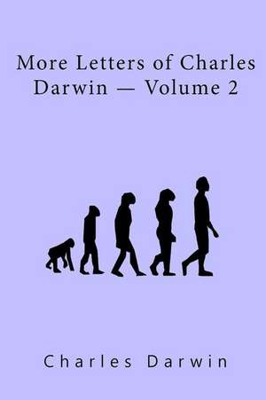 More Letters of Charles Darwin Volume II