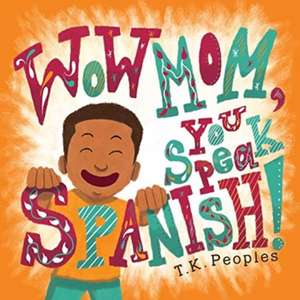 Wow Mom, You Speak Spanish! de T. K. Peoples