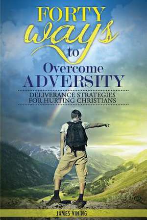 Forty Ways to Overcome Adversity de James Vining