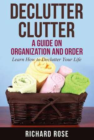 Declutter Clutter de Richard Rose