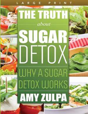 The Truth about Sugar Detox de Amy Zulpa