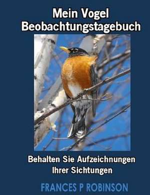 Mein Vogel Beobachtungstagebuch de Frances P. Robinson