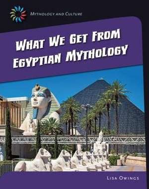 What We Get from Eqyptian Mythology de Lisa Owings