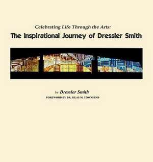 Celebrating Life Through the Arts de Dressler Smith