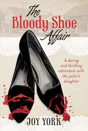 The Bloody Shoe Affair: A Daring and Thrilling Adventure with the Jailer's Daughter de Joy York