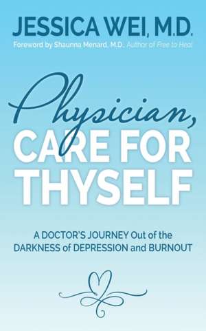 Physician, Care for Thyself de M. D. Jessica Wei
