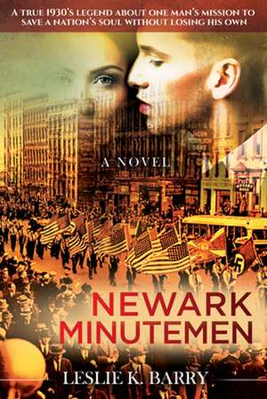 Newark Minutemen: A True 1930s Legend about One Man's Mission to Save a Nation's Soul Without Losing His Own de Leslie K. Barry