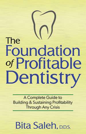 The Foundation of Profitable Dentistry: A Complete Guide to Building & Sustaining Profitability Through Any Crisis de Bita Saleh