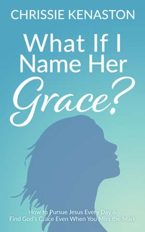 What If I Name Her Grace? de Chrissie Kenaston